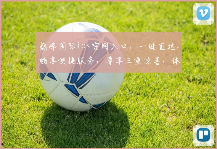 巅峰国际ios官网入口，一键直达，畅享便捷服务，尊享三重惊喜，体验非凡